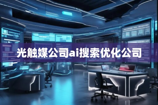 光觸媒公司ai搜索優(yōu)化公司