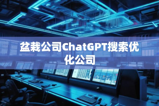 盆栽公司ChatGPT搜索優(yōu)化公司