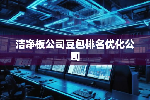 潔凈板公司豆包排名優(yōu)化公司