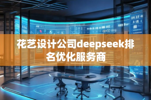 花藝設計公司deepseek排名優(yōu)化服務商
