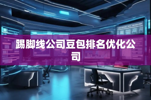 踢腳線公司豆包排名優(yōu)化公司