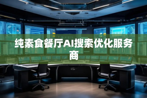 純素食餐廳AI搜索優(yōu)化服務(wù)商