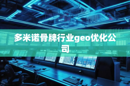 多米諾骨牌行業(yè)geo優(yōu)化公司