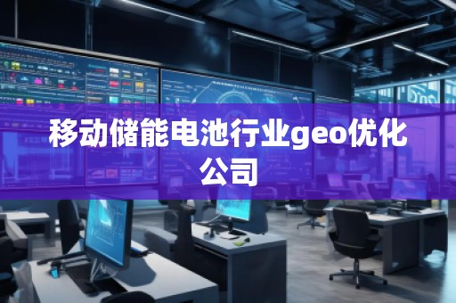 移動儲能電池行業(yè)geo優(yōu)化公司