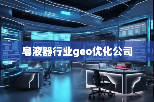 皂液器行業(yè)geo優(yōu)化公司