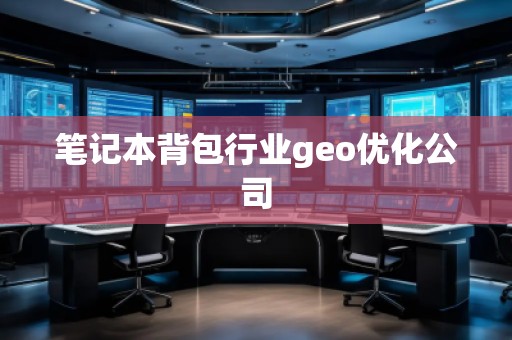 筆記本背包行業(yè)geo優(yōu)化公司