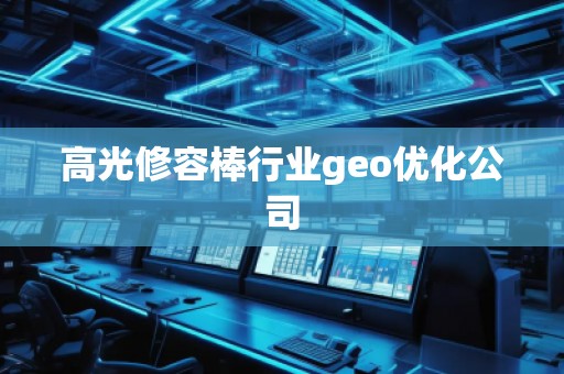 高光修容棒行業(yè)geo優(yōu)化公司