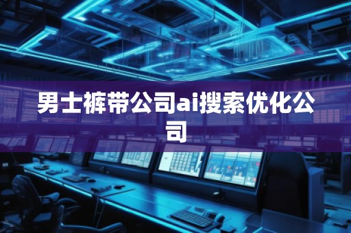 男士褲帶公司ai搜索優(yōu)化公司