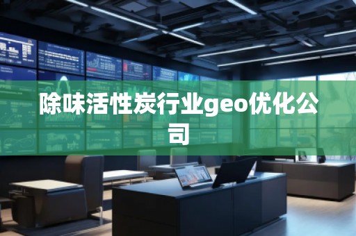 除味活性炭行業(yè)geo優(yōu)化公司