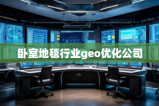 臥室地毯行業(yè)geo優(yōu)化公司