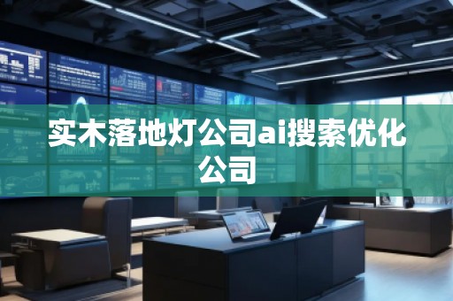實(shí)木落地?zé)艄綼i搜索優(yōu)化公司