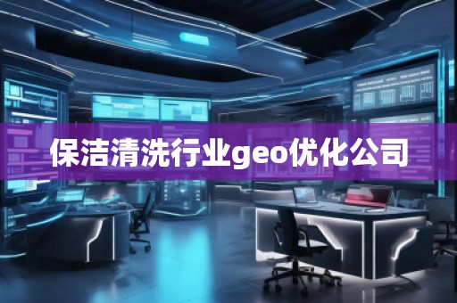 保潔清洗行業(yè)geo優(yōu)化公司