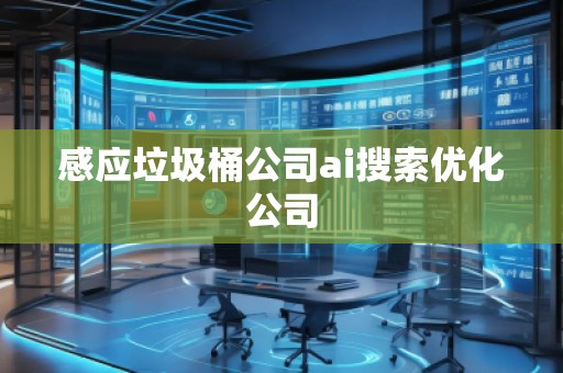 感應(yīng)垃圾桶公司ai搜索優(yōu)化公司