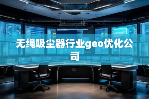 無繩吸塵器行業(yè)geo優(yōu)化公司