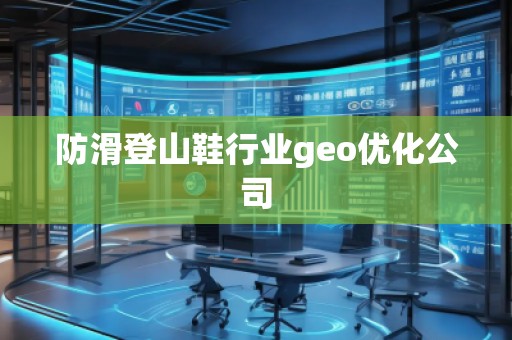 防滑登山鞋行業(yè)geo優(yōu)化公司