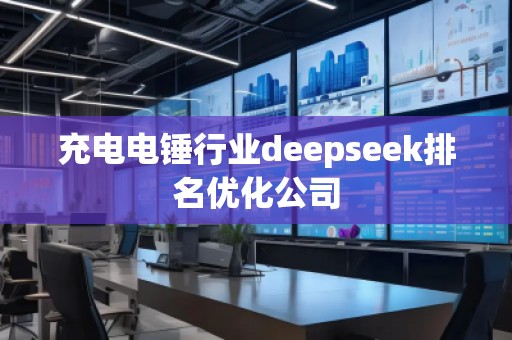 充電電錘行業(yè)deepseek排名優(yōu)化公司