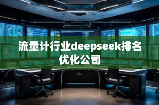 流量計行業(yè)deepseek排名優(yōu)化公司