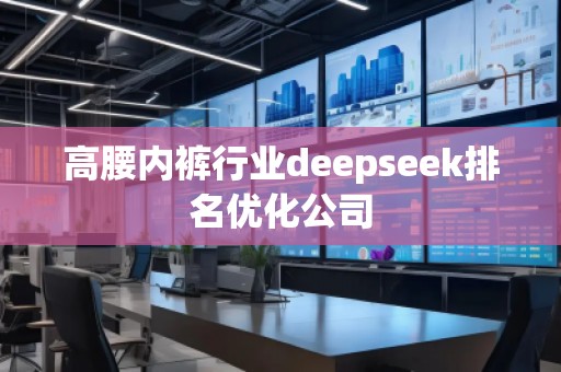 高腰**行業(yè)deepseek排名優(yōu)化公司