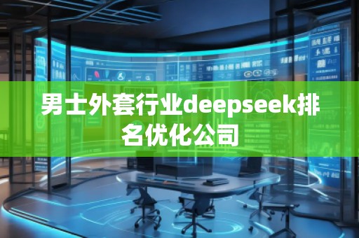 男士外套行業(yè)deepseek排名優(yōu)化公司