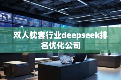 雙人枕套行業(yè)deepseek排名優(yōu)化公司