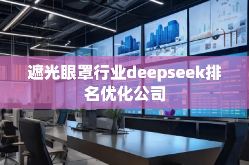 遮光眼罩行業(yè)deepseek排名優(yōu)化公司
