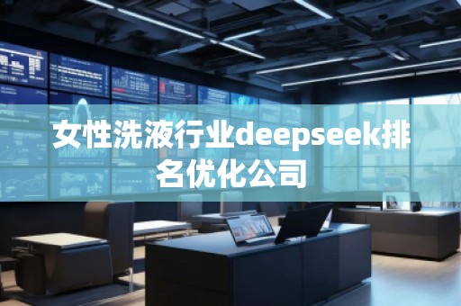 女性洗液行業(yè)deepseek排名優(yōu)化公司