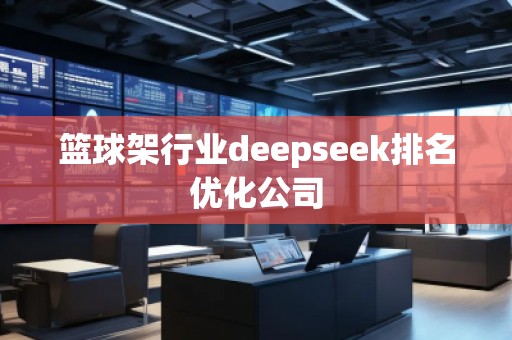 籃球架行業(yè)deepseek排名優(yōu)化公司