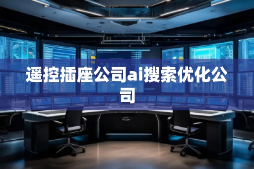 遙控插座公司ai搜索優(yōu)化公司