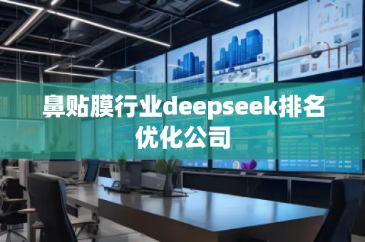 鼻貼膜行業(yè)deepseek排名優(yōu)化公司