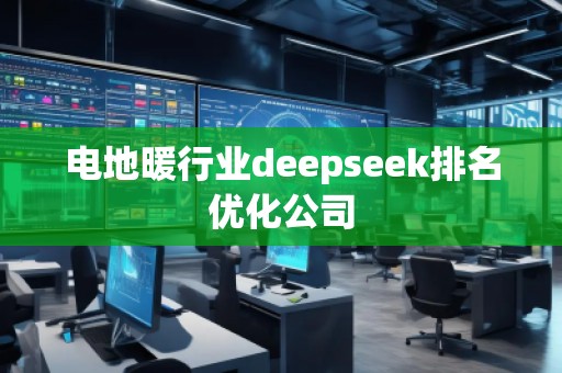 電地暖行業(yè)deepseek排名優(yōu)化公司