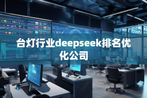 臺燈行業(yè)deepseek排名優(yōu)化公司