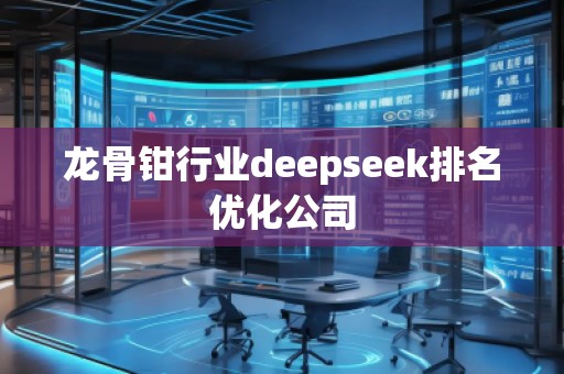 龍骨鉗行業(yè)deepseek排名優(yōu)化公司