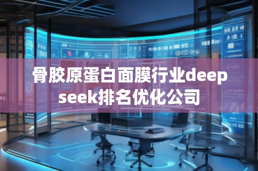 骨膠原蛋白面膜行業(yè)deepseek排名優(yōu)化公司