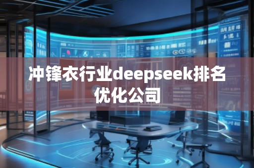 沖鋒衣行業(yè)deepseek排名優(yōu)化公司