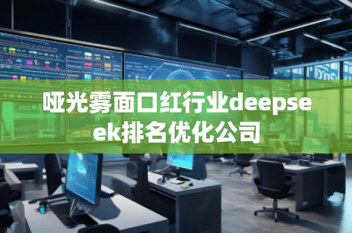 啞光霧面口紅行業(yè)deepseek排名優(yōu)化公司