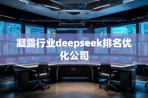 凝露行業(yè)deepseek排名優(yōu)化公司