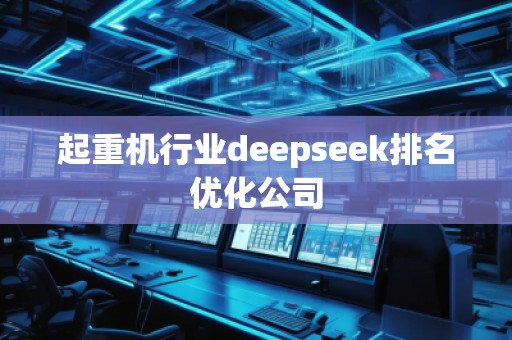 起重機(jī)行業(yè)deepseek排名優(yōu)化公司