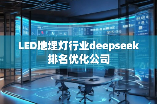 LED地埋燈行業(yè)deepseek排名優(yōu)化公司