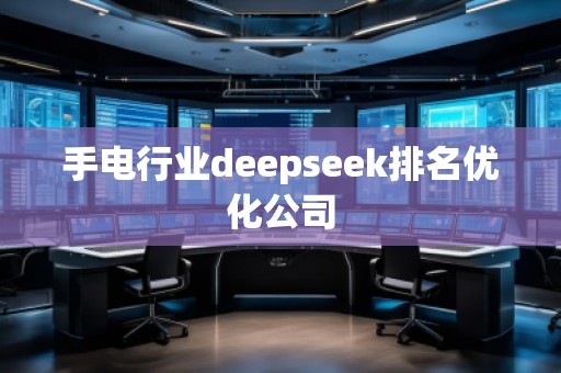 手電行業(yè)deepseek排名優(yōu)化公司