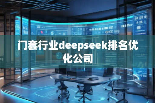 門套行業(yè)deepseek排名優(yōu)化公司
