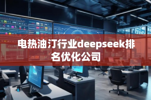 電熱油汀行業(yè)deepseek排名優(yōu)化公司