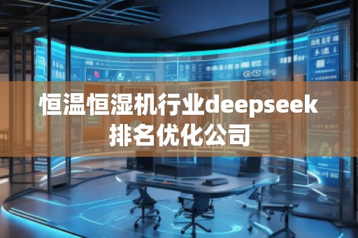 恒溫恒濕機(jī)行業(yè)deepseek排名優(yōu)化公司