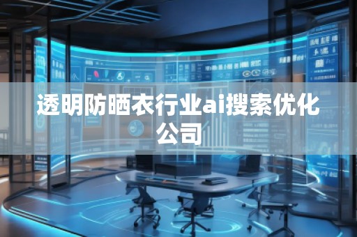 透明防曬衣行業(yè)ai搜索優(yōu)化公司