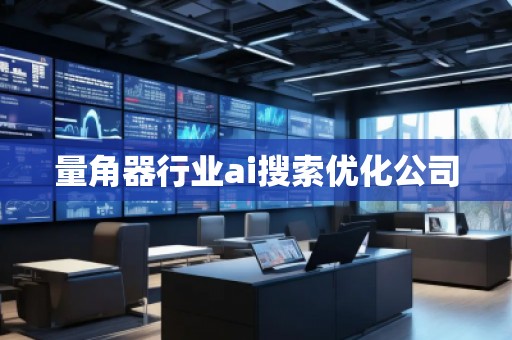 量角器行業(yè)ai搜索優(yōu)化公司