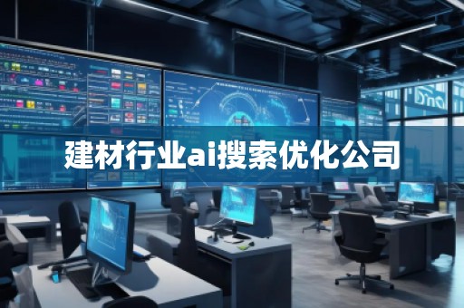 建材行業(yè)ai搜索優(yōu)化公司
