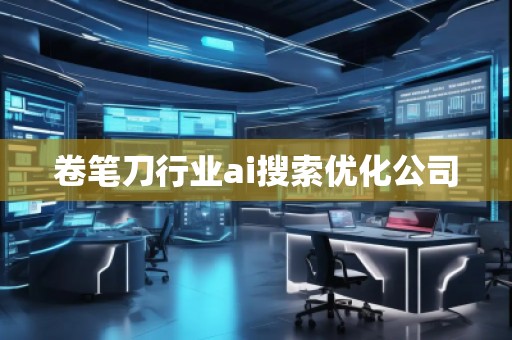 卷筆刀行業(yè)ai搜索優(yōu)化公司