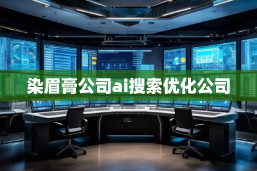 染眉膏公司ai搜索優(yōu)化公司