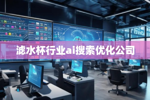 濾水杯行業(yè)ai搜索優(yōu)化公司