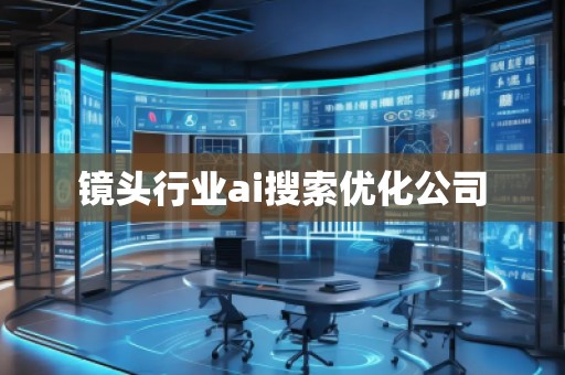 鏡頭行業(yè)ai搜索優(yōu)化公司