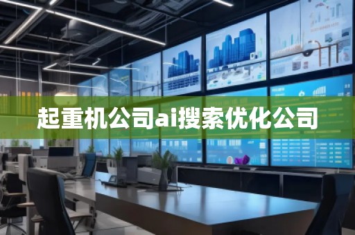 起重機公司ai搜索優(yōu)化公司